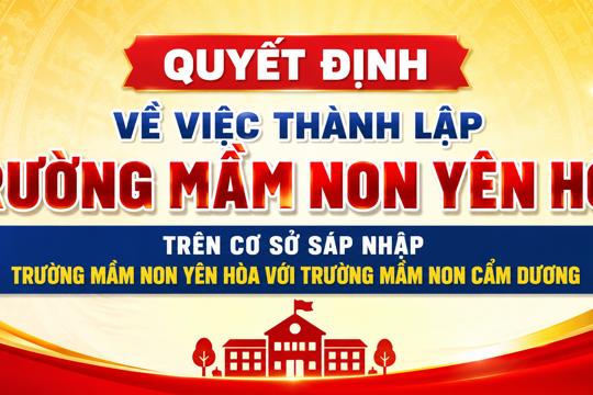 Quyết định về việc thành lập Trường Mầm non Yên Hòa trên cơ sở sáp nhập Trường Mầm non Yên Hòa với Trường Mầm non Cẩm Dương 