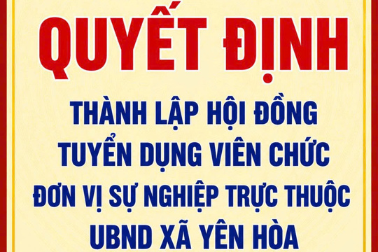 Quyết định thành lập hội đồng tuyển dụng viên chức đơn vị sự nghiệp trực thuộc UBND xã Yên Hòa