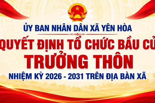 Quyết định Tổ chức bầu cử Trưởng thôn nhiệm kỳ 2026 - 2031 trên địa bàn xã Yên Hòa