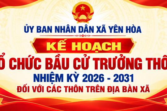 Yên Hòa triển khai Kế hoạch tổ chức bầu cử Trưởng thôn nhiệm kỳ 2026 - 2031 đối với các thôn trên địa bàn xã Yên Hòa